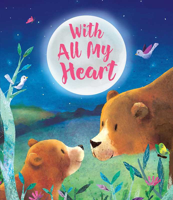An illustration from "With All My Heart by" (Simon & Schuster) shows a parent and child bear smiling at each other under a moonlit sky. Colorful birds and plants add brightness to the touching scene.
